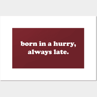 born in a hurry, always late. Posters and Art